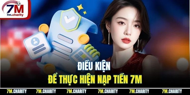 Điều kiện để thực hiện nạp tiền 7M