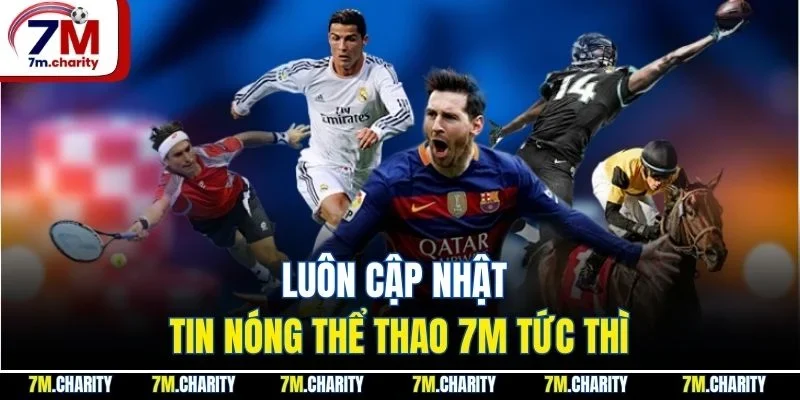 Luôn cập nhật tin nóng thể thao 7M tức thì