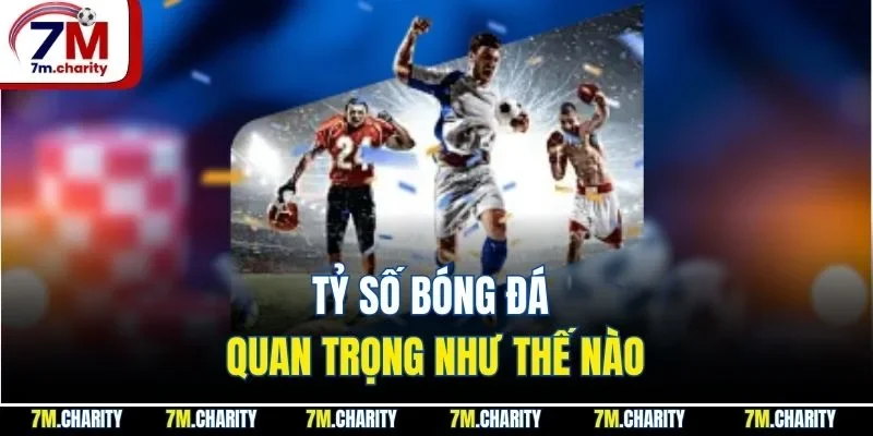 Tỷ số bóng đá quan trọng như thế nào